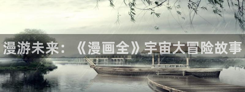 拷贝漫画网站：漫游未来：《漫画全》宇宙大冒险故事